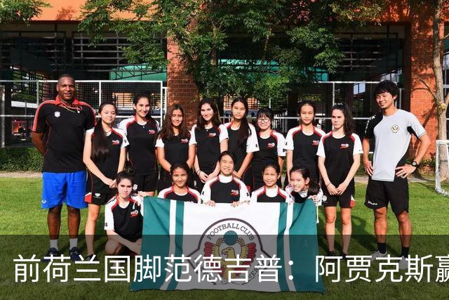 前荷兰国脚范德吉普：阿贾克斯赢亚特兰大赢得很漂亮