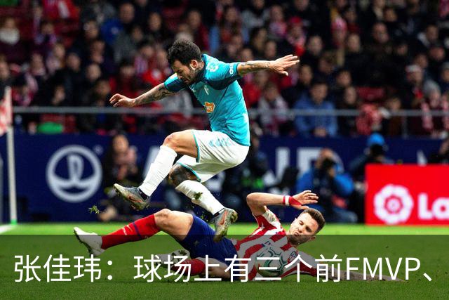 张佳玮：球场上有三个前FMVP、两个前MVP 但上半场最佳是马克西