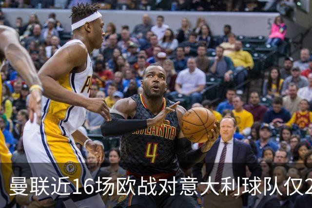 曼联近16场欧战对意大利球队仅2负，但近10场欧冠客场仅1胜