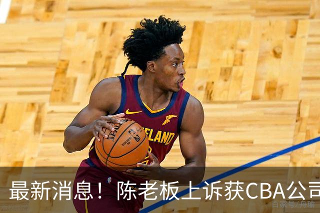 最新消息！陈老板上诉获CBA公司答复，同曦致谢广东，胡明轩旧伤复发