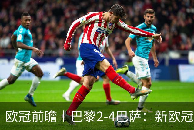 欧冠前瞻丨巴黎2-4巴萨：新欧冠之王PK全胜之师