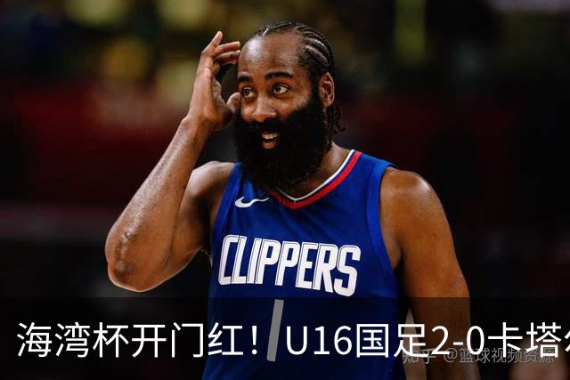 海湾杯开门红！U16国足2-0卡塔尔 袁博涵4分钟闪击 刘宇洋一条龙