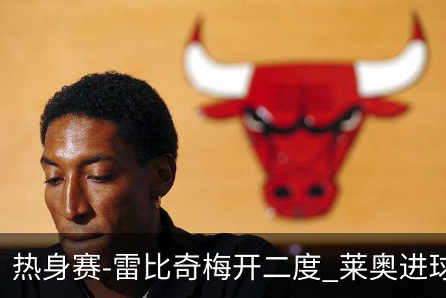 热身赛-雷比奇梅开二度 莱奥进球 AC米兰6-1大胜
