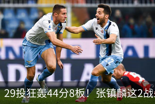 29投狂轰44分8板！张镇麟这2战杀疯了：郭士强该让他重返国家队了？