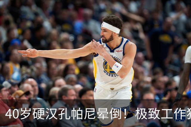 40岁硬汉孔帕尼晕倒！极致工作狂：长期熬夜睡眠少 拜仁强制他休息