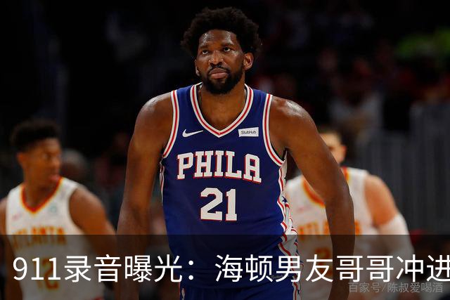 911录音曝光：海顿男友哥哥冲进公寓，连问两遍她还有呼吸吗